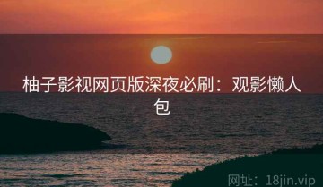 柚子影视网页版深夜必刷：观影懒人包
