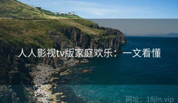 人人影视tv版家庭欢乐：一文看懂