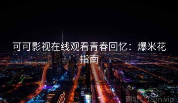 可可影视在线观看青春回忆：爆米花指南