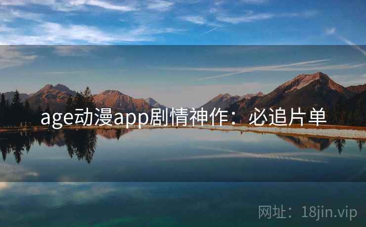 age动漫app剧情神作:必追片单 age动漫app剧情神作:必追片单